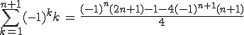 \sum_{k=1}^{n+1}(-1)^kk\,=\,\frac{(-1)^n(2n+1)-1-4(-1)^{n+1}(n+1)}{4}